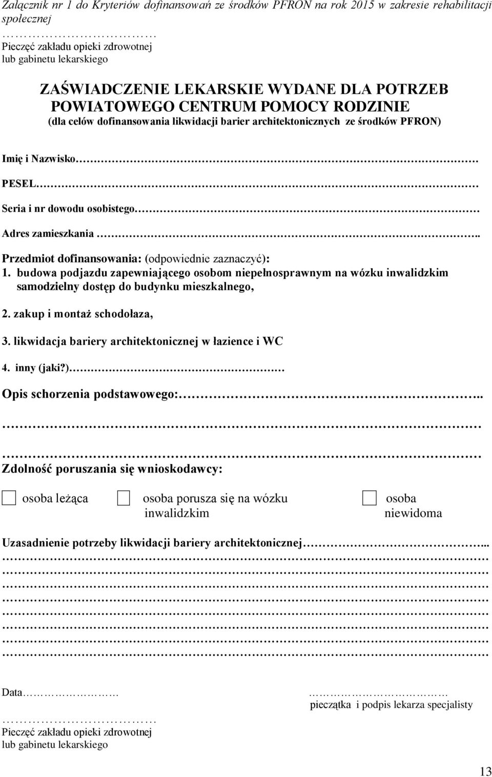 . Przedmiot dofinansowania: (odpowiednie zaznaczyć): 1. budowa podjazdu zapewniającego osobom niepełnosprawnym na wózku inwalidzkim samodzielny dostęp do budynku mieszkalnego, 2.