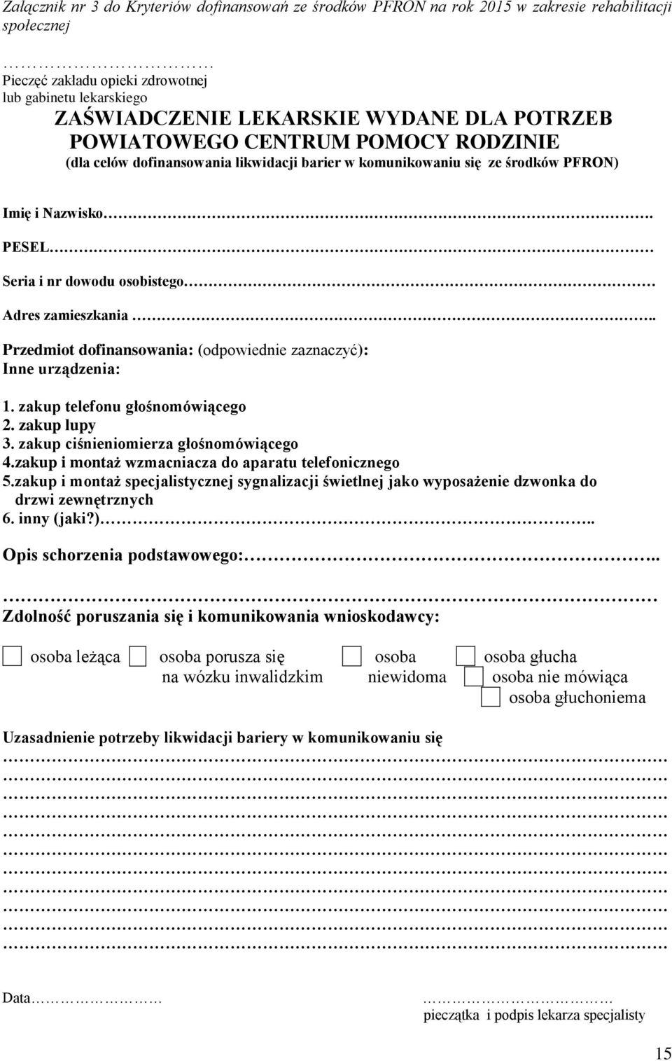 . Przedmiot dofinansowania: (odpowiednie zaznaczyć): Inne urządzenia: 1. zakup telefonu głośnomówiącego 2. zakup lupy 3. zakup ciśnieniomierza głośnomówiącego 4.