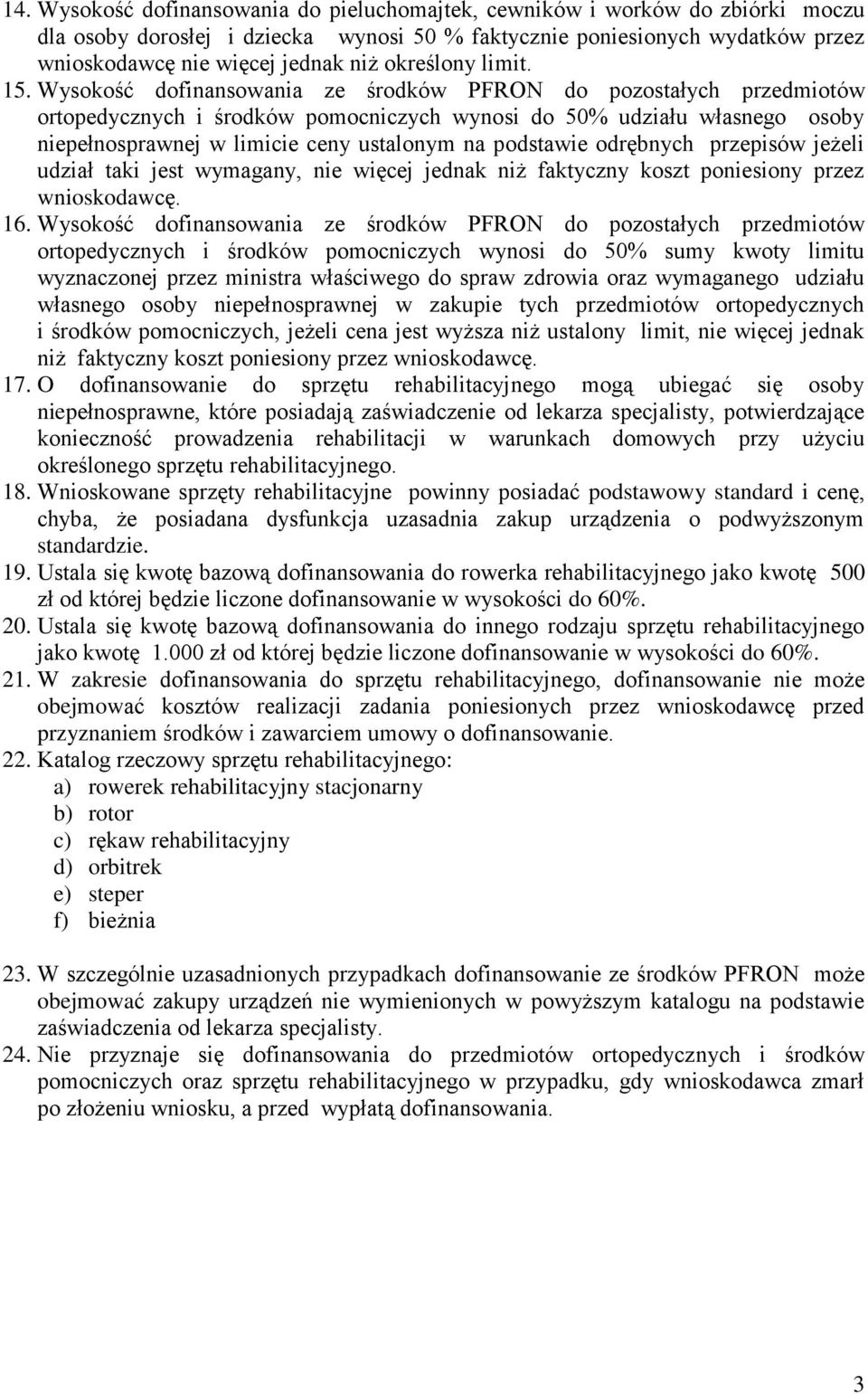 Wysokość dofinansowania ze środków PFRON do pozostałych przedmiotów ortopedycznych i środków pomocniczych wynosi do 50% udziału własnego osoby niepełnosprawnej w limicie ceny ustalonym na podstawie