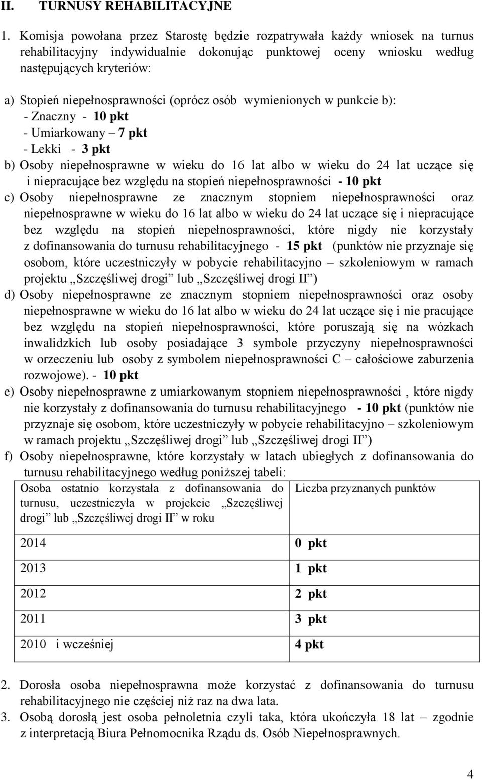 niepełnosprawności (oprócz osób wymienionych w punkcie b): - Znaczny - 10 pkt - Umiarkowany 7 pkt - Lekki - 3 pkt b) Osoby niepełnosprawne w wieku do 16 lat albo w wieku do 24 lat uczące się i