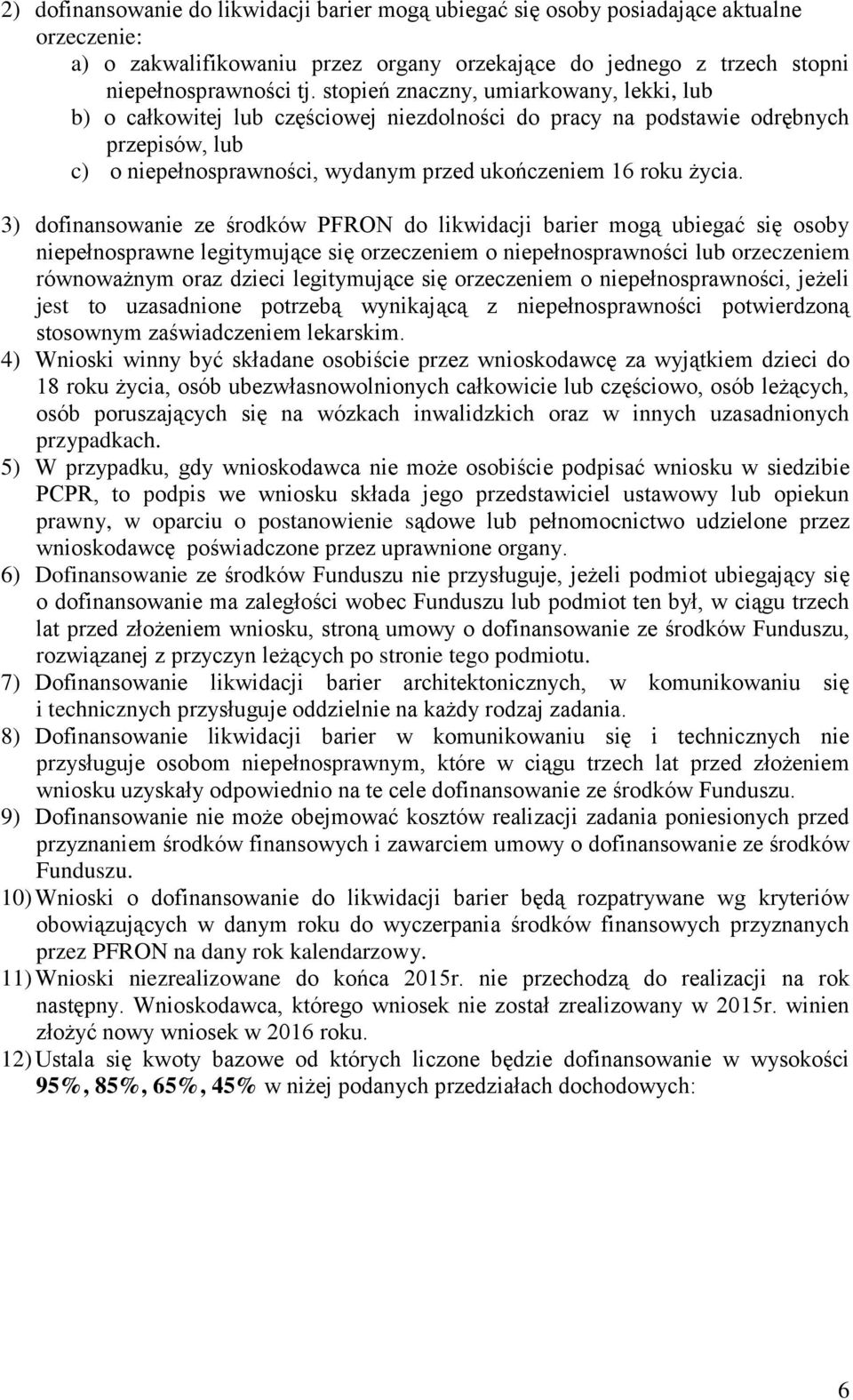 3) dofinansowanie ze środków PFRON do likwidacji barier mogą ubiegać się osoby niepełnosprawne legitymujące się orzeczeniem o niepełnosprawności lub orzeczeniem równoważnym oraz dzieci legitymujące