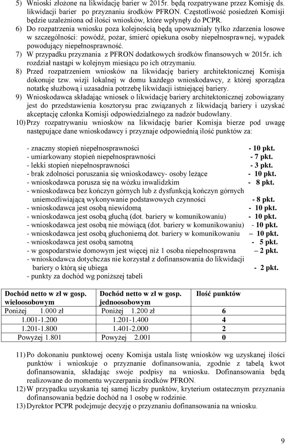 6) Do rozpatrzenia wniosku poza kolejnością będą upoważniały tylko zdarzenia losowe w szczególności: powódź, pożar, śmierć opiekuna osoby niepełnosprawnej, wypadek powodujący niepełnosprawność.