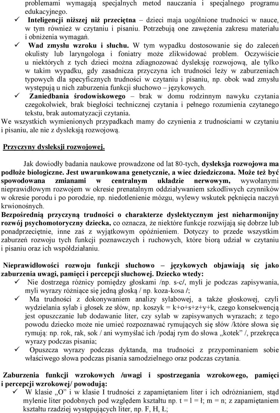 Oczywiście u niektórych z tych dzieci można zdiagnozować dysleksję rozwojową, ale tylko w takim wypadku, gdy zasadnicza przyczyna ich trudności leży w zaburzeniach typowych dla specyficznych