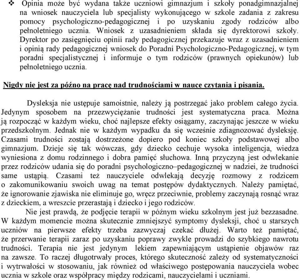 Dyrektor po zasięgnięciu opinii rady pedagogicznej przekazuje wraz z uzasadnieniem i opinią rady pedagogicznej wniosek do Poradni Psychologiczno-Pedagogicznej, w tym poradni specjalistycznej i