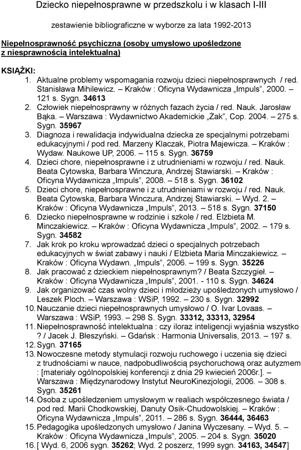 Człowiek niepełnosprawny w różnych fazach życia / red. Nauk. Jarosław Bąka. Warszawa : Wydawnictwo Akademickie Żak, Cop. 2004. 275 s. Sygn. 35967 3.