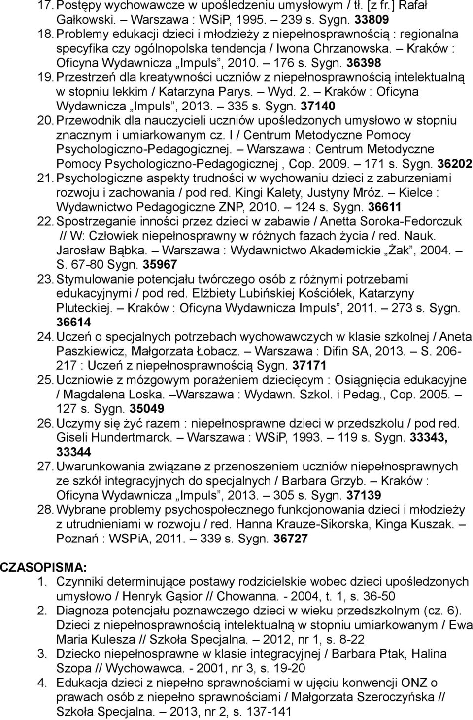 Przestrzeń dla kreatywności uczniów z niepełnosprawnością intelektualną w stopniu lekkim / Katarzyna Parys. Wyd. 2. Kraków : Oficyna Wydawnicza Impuls, 2013. 335 s. Sygn. 37140 20.