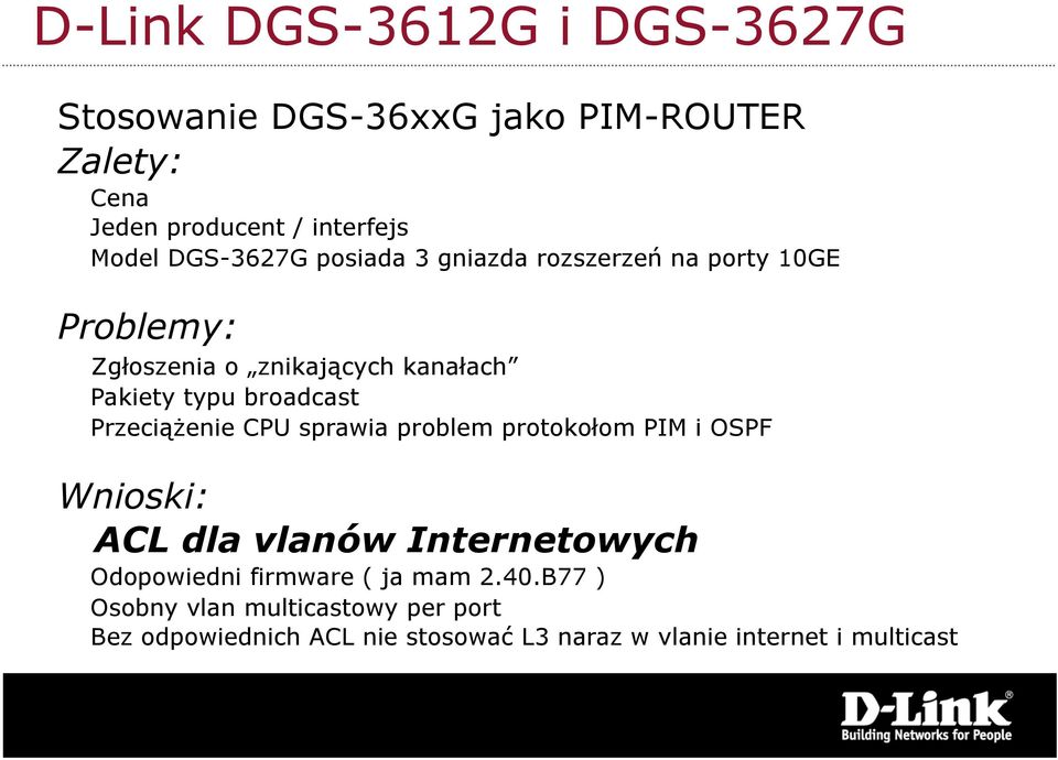 broadcast Przeciążenie CPU sprawia problem protokołom PIM i OSPF Wnioski: ACL dla vlanów Internetowych Odopowiedni