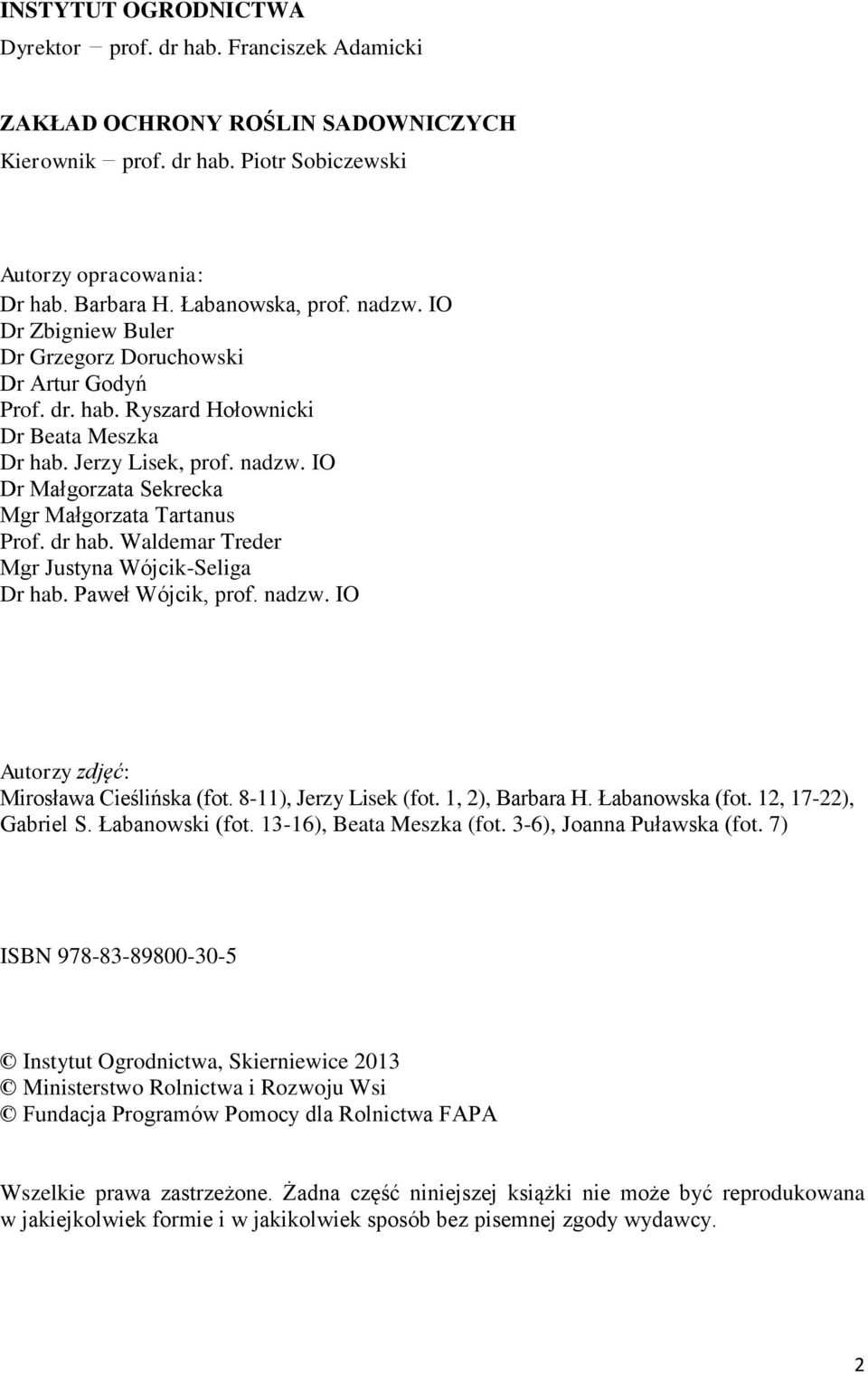 IO Dr Małgorzata Sekrecka Mgr Małgorzata Tartanus Prof. dr hab. Waldemar Treder Mgr Justyna Wójcik-Seliga Dr hab. Paweł Wójcik, prof. nadzw. IO Autorzy zdjęć: Mirosława Cieślińska (fot.