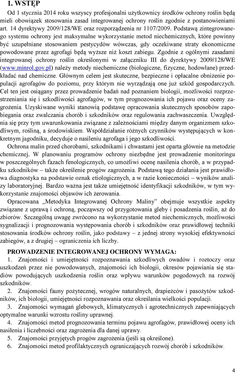 Podstawą zintegrowanego systemu ochrony jest maksymalne wykorzystanie metod niechemicznych, które powinny być uzupełniane stosowaniem pestycydów wówczas, gdy oczekiwane straty ekonomiczne powodowane