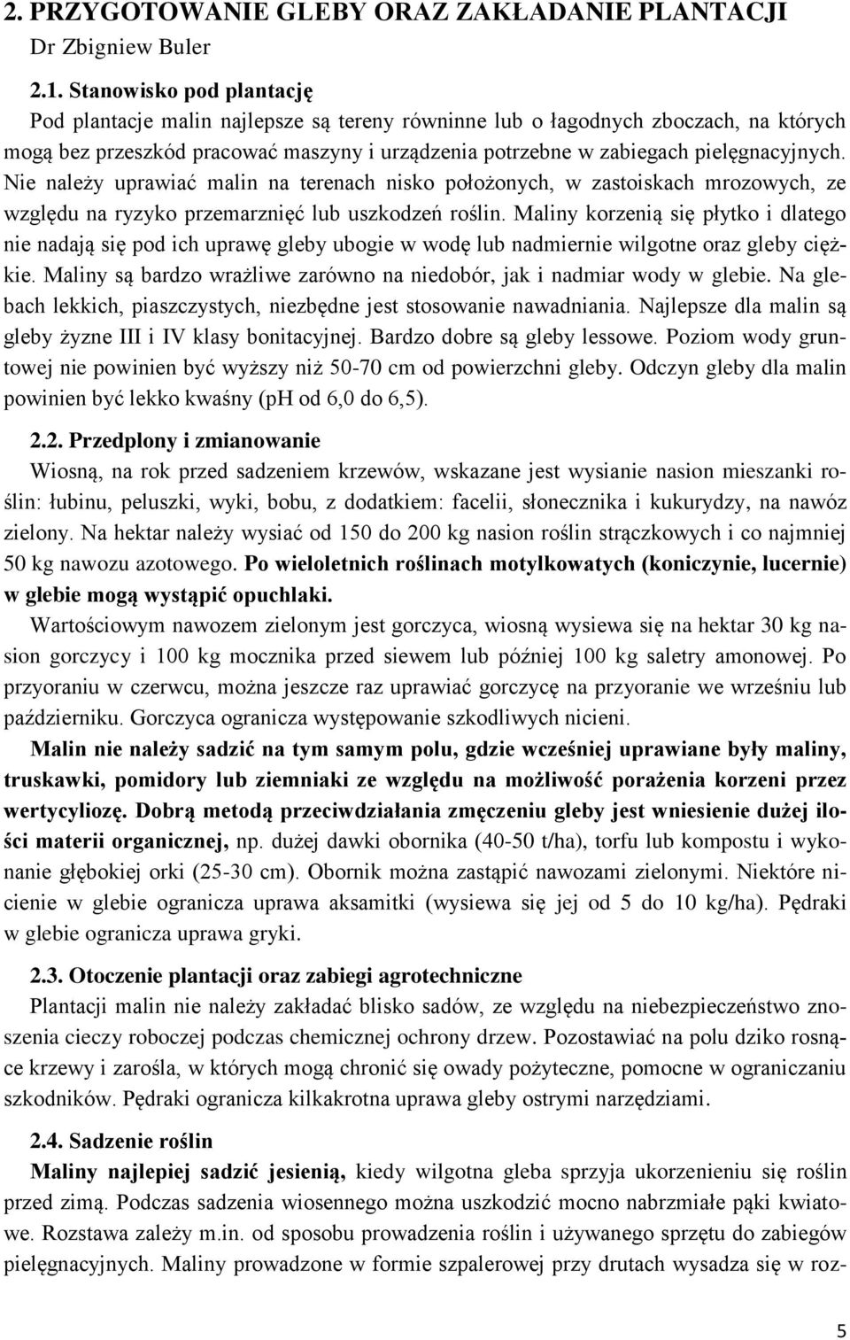 Nie należy uprawiać malin na terenach nisko położonych, w zastoiskach mrozowych, ze względu na ryzyko przemarznięć lub uszkodzeń roślin.