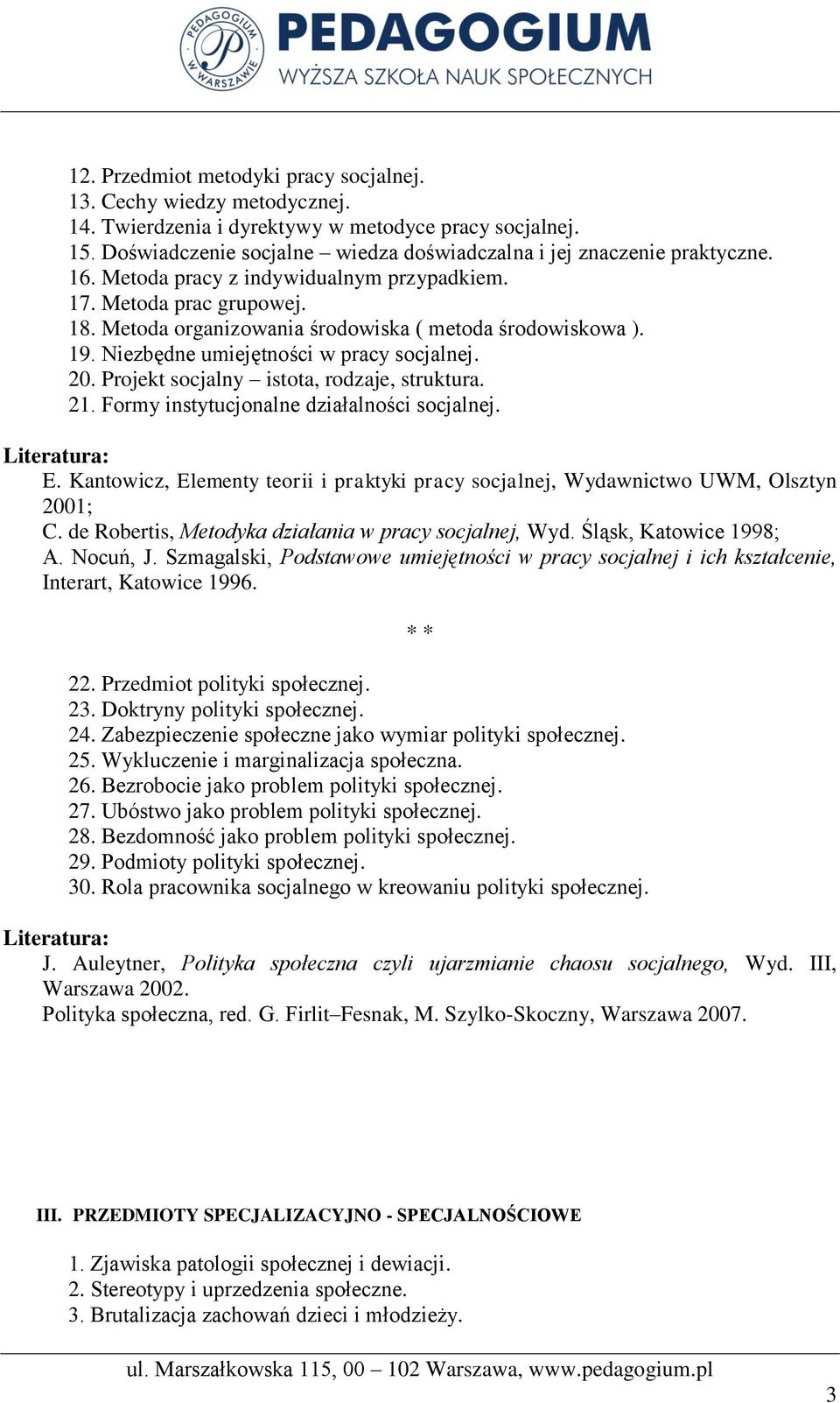 Metoda organizowania środowiska ( metoda środowiskowa ). 19. Niezbędne umiejętności w pracy socjalnej. 20. Projekt socjalny istota, rodzaje, struktura. 21.