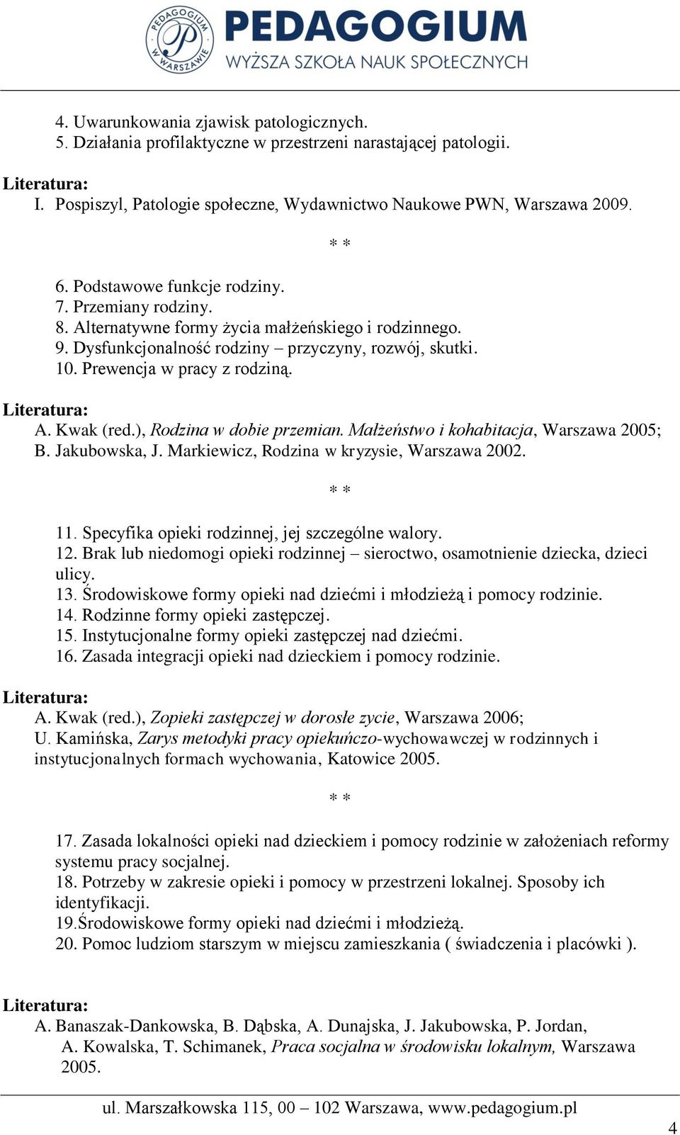 ), Rodzina w dobie przemian. Małżeństwo i kohabitacja, Warszawa 2005; B. Jakubowska, J. Markiewicz, Rodzina w kryzysie, Warszawa 2002. 11. Specyfika opieki rodzinnej, jej szczególne walory. 12.