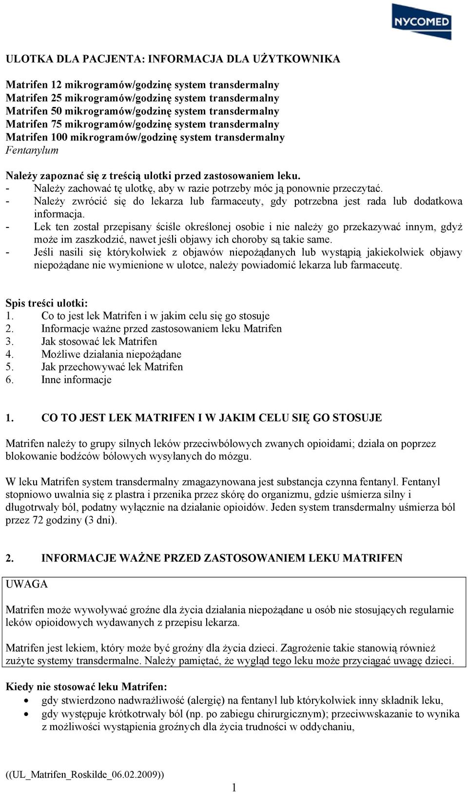 - Należy zachować tę ulotkę, aby w razie potrzeby móc ją ponownie przeczytać. - Należy zwrócić się do lekarza lub farmaceuty, gdy potrzebna jest rada lub dodatkowa informacja.