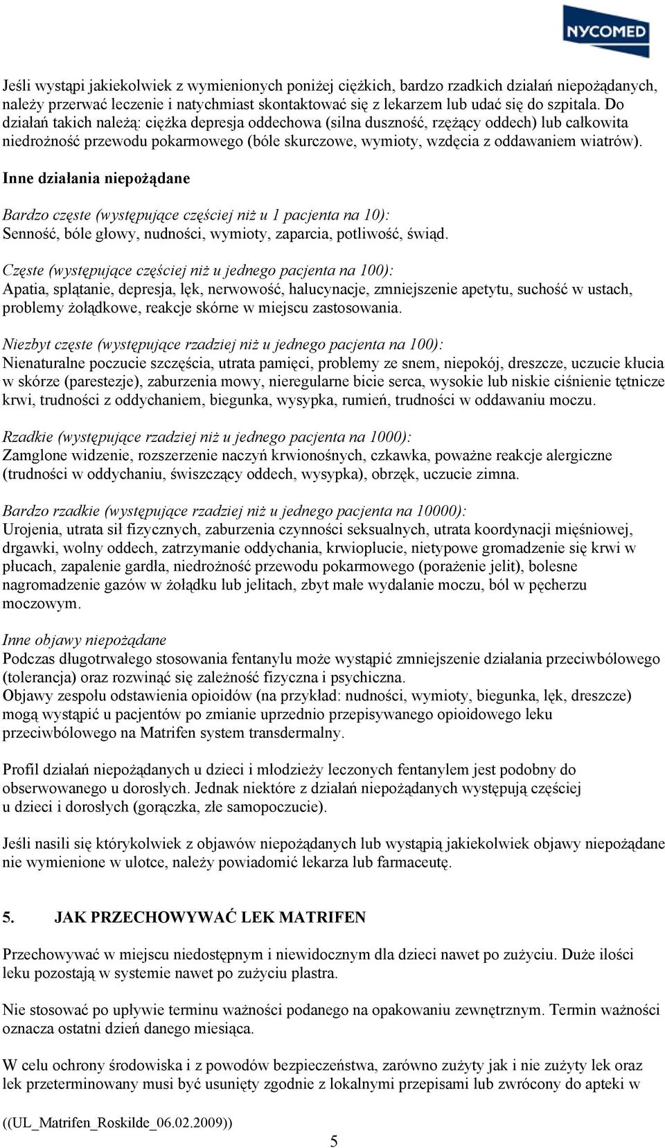 Inne działania niepożądane Bardzo częste (występujące częściej niż u 1 pacjenta na 10): Senność, bóle głowy, nudności, wymioty, zaparcia, potliwość, świąd.