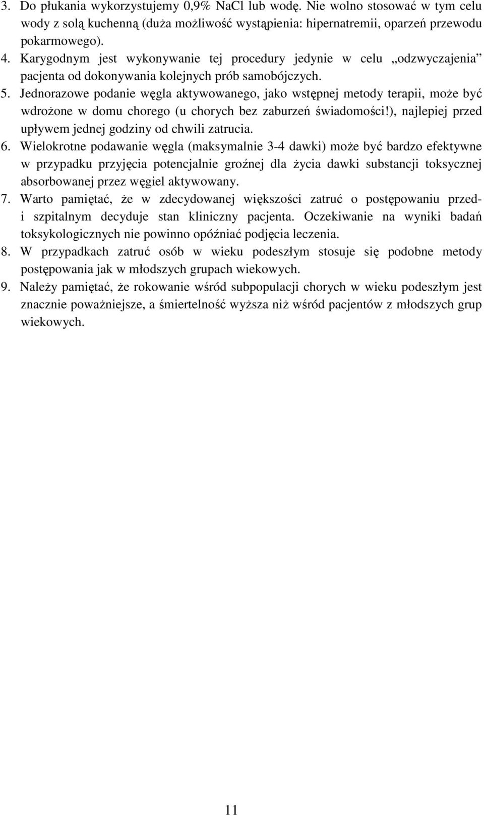 Jednorazowe podanie węgla aktywowanego, jako wstępnej metody terapii, może być wdrożone w domu chorego (u chorych bez zaburzeń świadomości!), najlepiej przed upływem jednej godziny od chwili zatrucia.