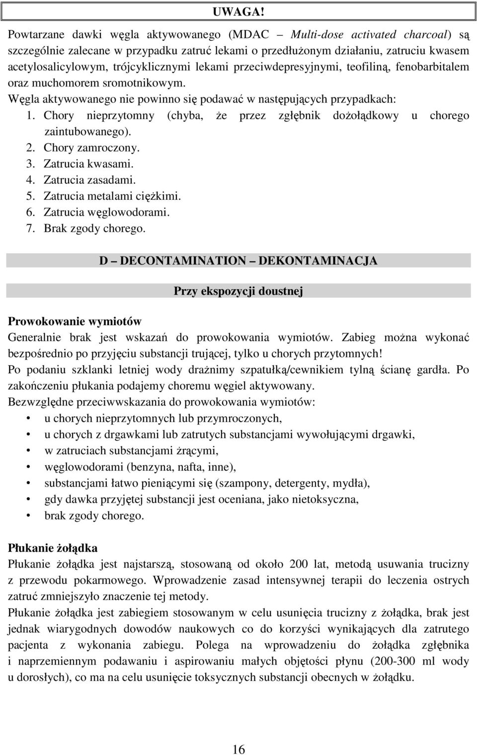 trójcyklicznymi lekami przeciwdepresyjnymi, teofiliną, fenobarbitalem oraz muchomorem sromotnikowym. Węgla aktywowanego nie powinno się podawać w następujących przypadkach: 1.