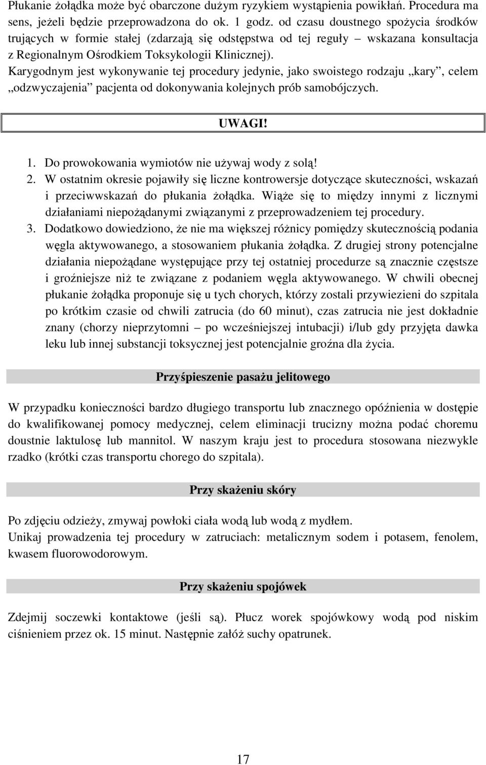Karygodnym jest wykonywanie tej procedury jedynie, jako swoistego rodzaju kary, celem odzwyczajenia pacjenta od dokonywania kolejnych prób samobójczych. UWAGI! 1.