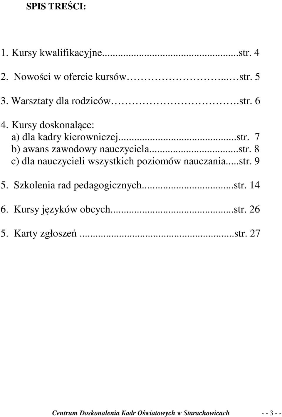..str. 9 5. Szkolenia rad pedagogicznych...str. 14 6. Kursy języków obcych...str. 26 5. Karty zgłoszeń...str. 27 Centrum Doskonalenia Kadr Oświatowych w Starachowicach - - 3 - -