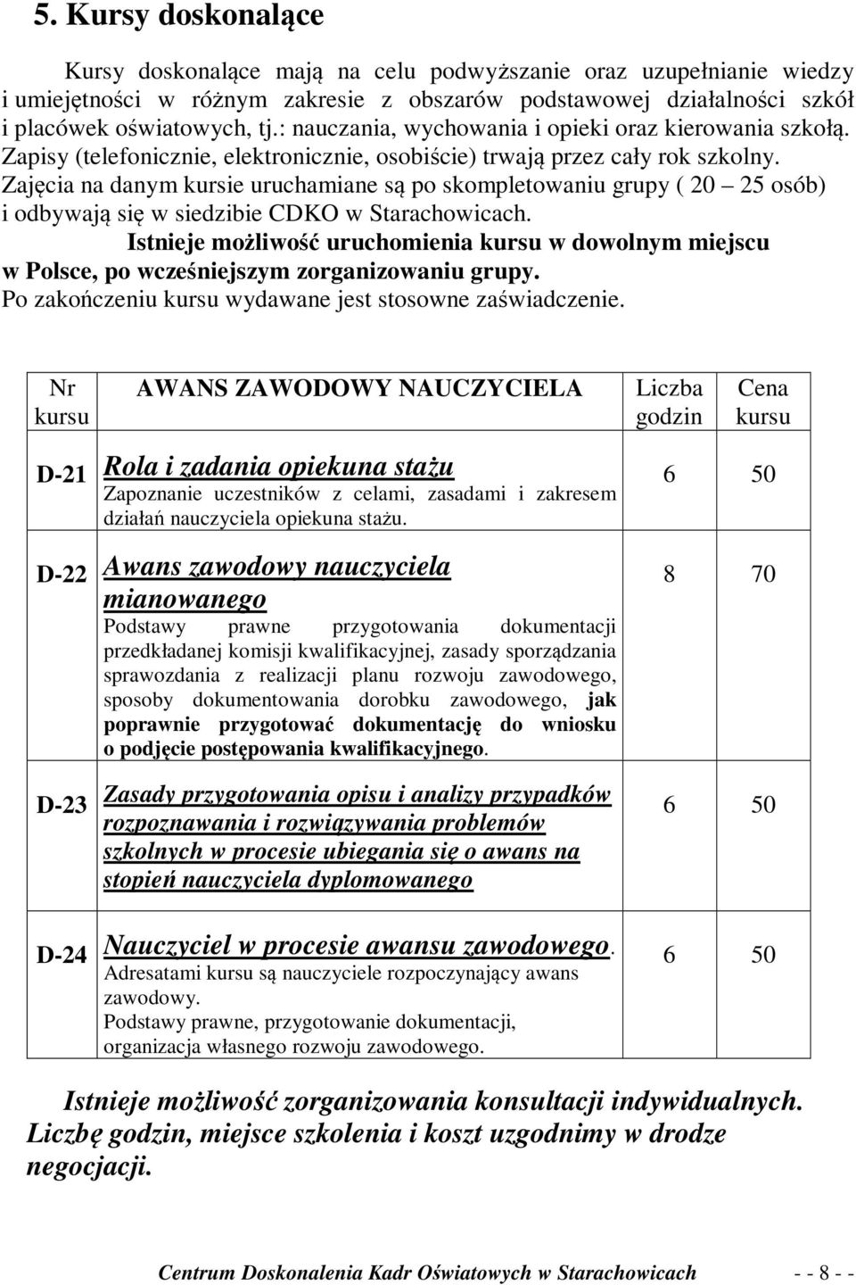 Zajęcia na danym kursie uruchamiane są po skompletowaniu grupy ( 20 25 osób) i odbywają się w siedzibie CDKO w Starachowicach.