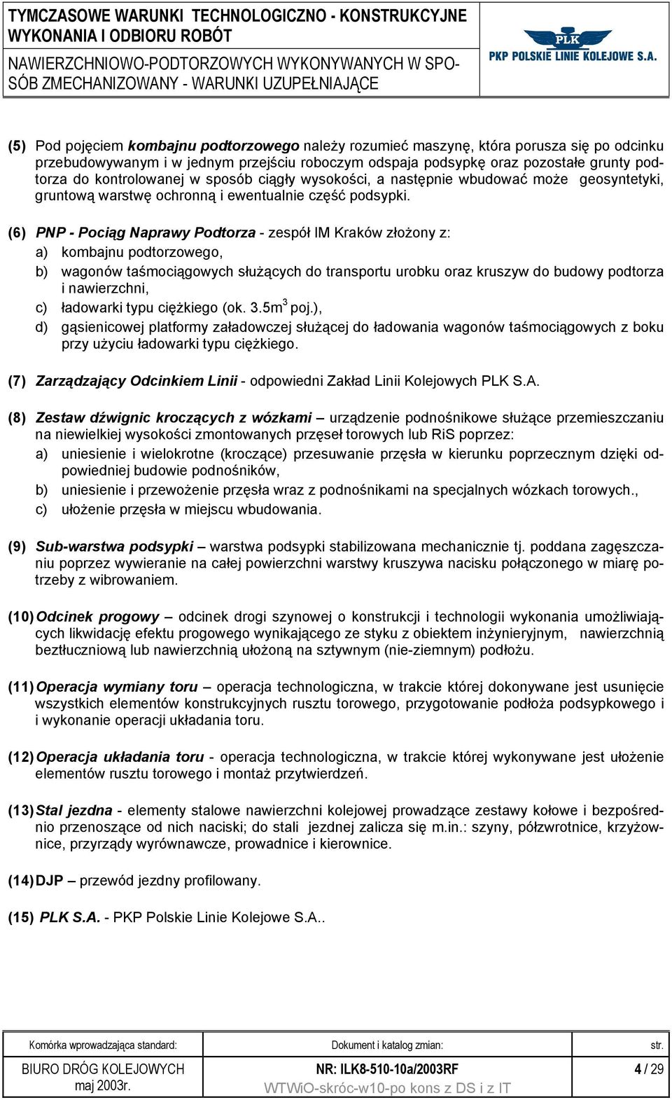 (6) PNP - Pociąg Naprawy Podtorza - zespół IM Kraków złożony z: a) kombajnu podtorzowego, b) wagonów taśmociągowych służących do transportu urobku oraz kruszyw do budowy podtorza i nawierzchni, c)