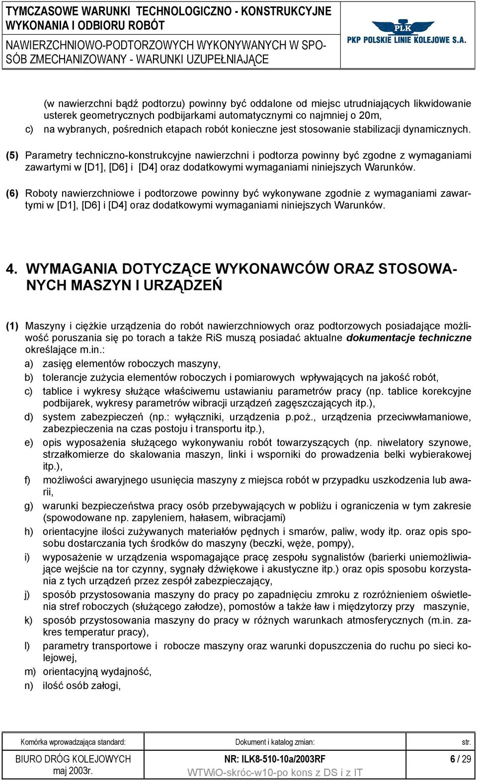 (5) Parametry techniczno-konstrukcyjne nawierzchni i podtorza powinny być zgodne z wymaganiami zawartymi w [D1], [D6] i [D4] oraz dodatkowymi wymaganiami niniejszych Warunków.