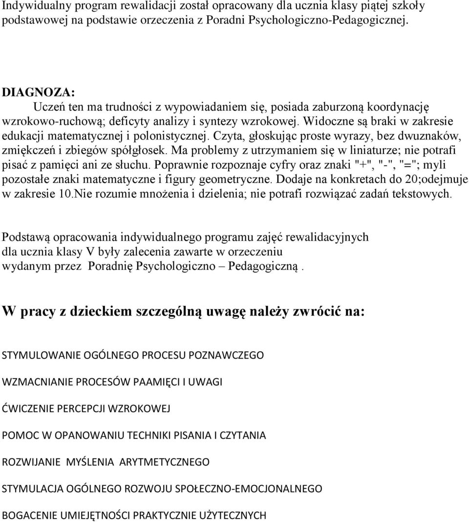 Widoczne są braki w zakresie edukacji matematycznej i polonistycznej. Czyta, głoskując proste wyrazy, bez dwuznaków, zmiękczeń i zbiegów spółgłosek.