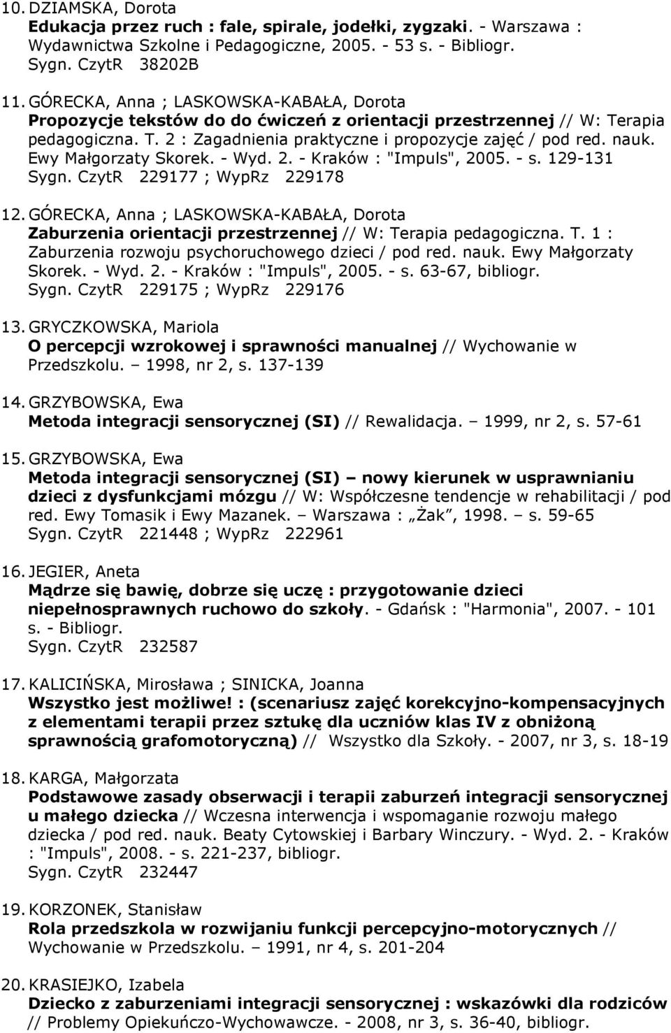 Ewy Małgorzaty Skorek. - Wyd. 2. - Kraków : "Impuls", 2005. - s. 129-131 Sygn. CzytR 229177 ; WypRz 229178 12.