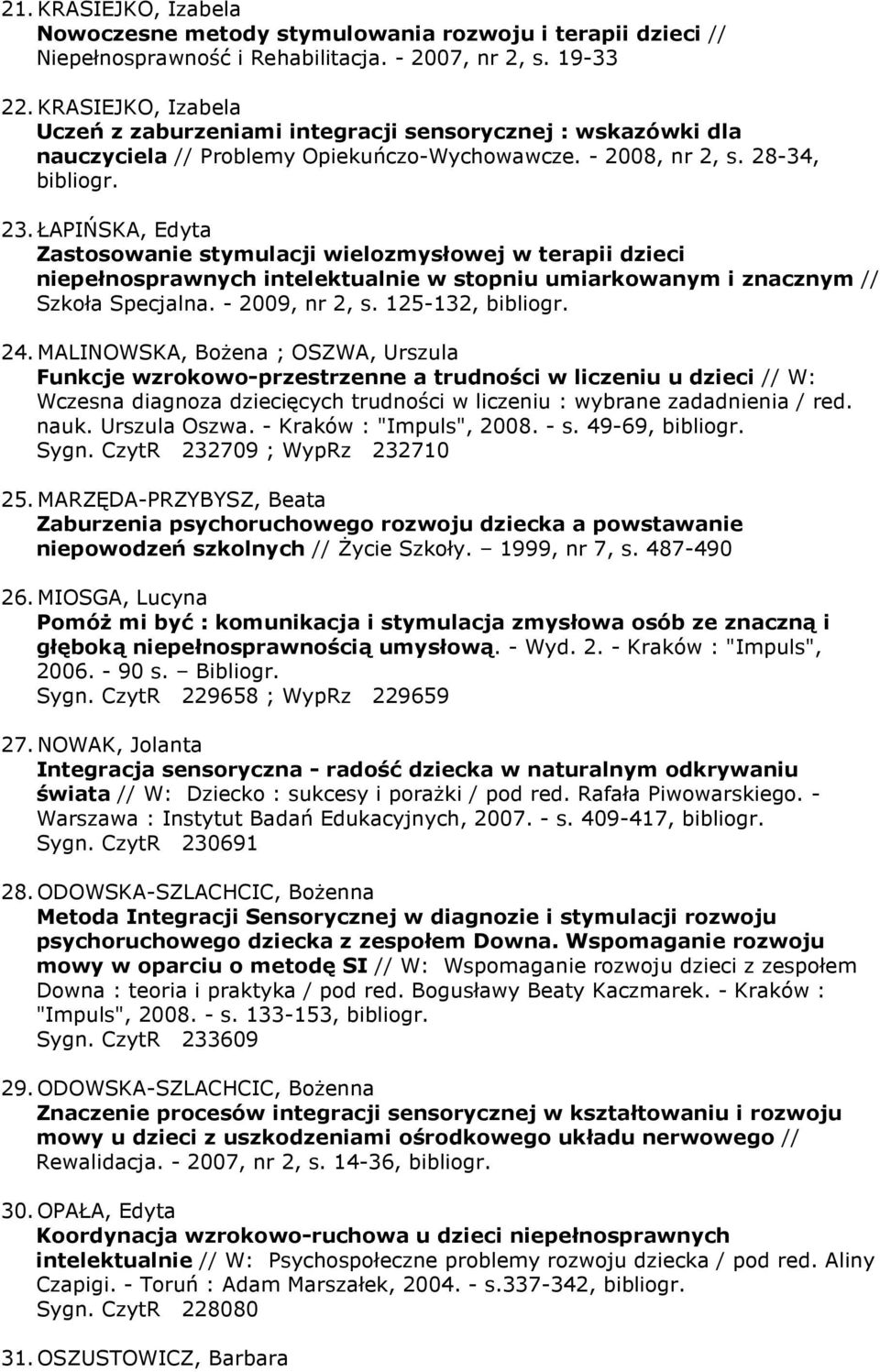 ŁAPIŃSKA, Edyta Zastosowanie stymulacji wielozmysłowej w terapii dzieci niepełnosprawnych intelektualnie w stopniu umiarkowanym i znacznym // Szkoła Specjalna. - 2009, nr 2, s. 125-132, bibliogr. 24.