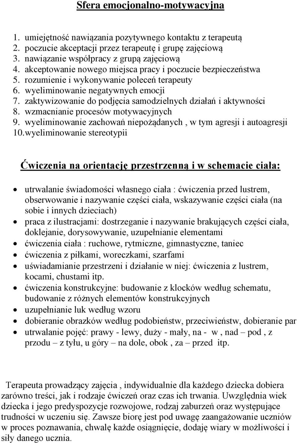 zaktywizowanie do podjęcia samodzielnych działań i aktywności 8. wzmacnianie procesów motywacyjnych 9. wyeliminowanie zachowań niepożądanych, w tym agresji i autoagresji 10.