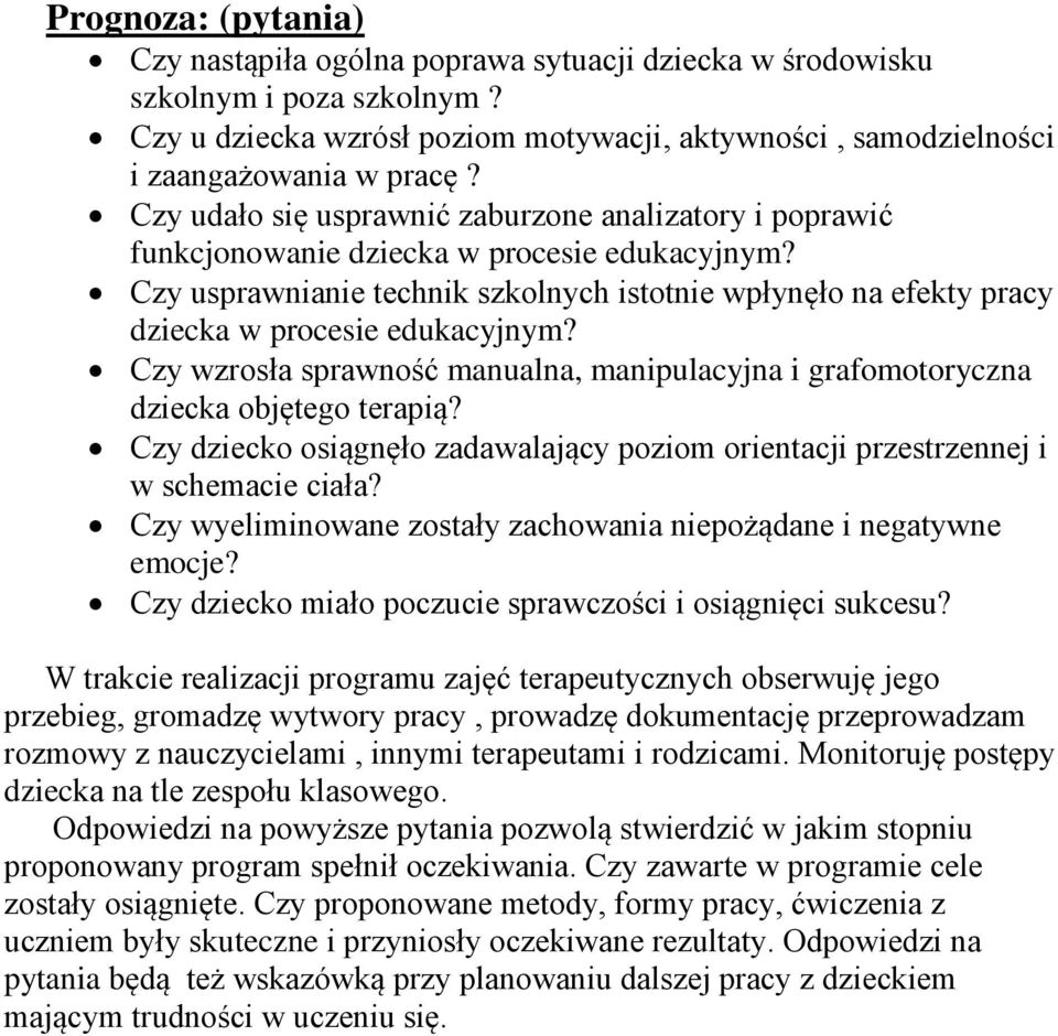 Czy usprawnianie technik szkolnych istotnie wpłynęło na efekty pracy dziecka w procesie edukacyjnym? Czy wzrosła sprawność manualna, manipulacyjna i grafomotoryczna dziecka objętego terapią?