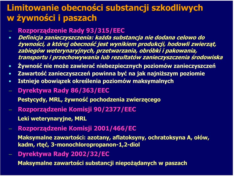 zawierać niebezpiecznych poziomów zanieczyszczeń Zawartość zanieczyszczeń powinna być na jak najniższym poziomie Istnieje obowiązek określenia poziomów maksymalnych Dyrektywa Rady 86/363/EEC