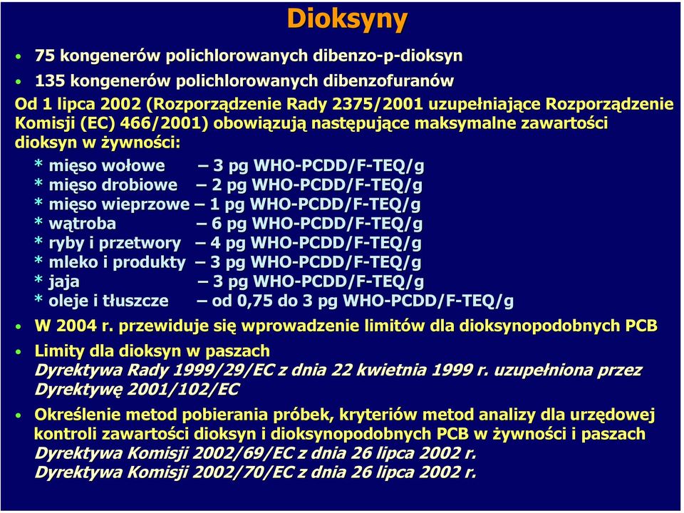 WHO-PCDD/F PCDD/F-TEQ/g * wątroba 6 pg WHO-PCDD/F PCDD/F-TEQ/g * ryby i przetwory 4 pg WHO-PCDD/F PCDD/F-TEQ/g * mleko i produkty 3 pg WHO-PCDD/F PCDD/F-TEQ/g * jaja 3 pg WHO-PCDD/F PCDD/F-TEQ/g *