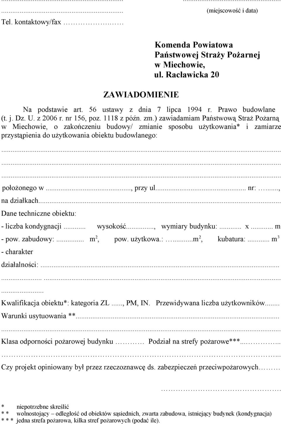 ) zawiadamiam Państwową Straż Pożarną w Miechowie, o zakończeniu budowy/ zmianie sposobu użytkowania* i zamiarze przystąpienia do użytkowania obiektu budowlanego: położonego w..., przy ul... nr:.