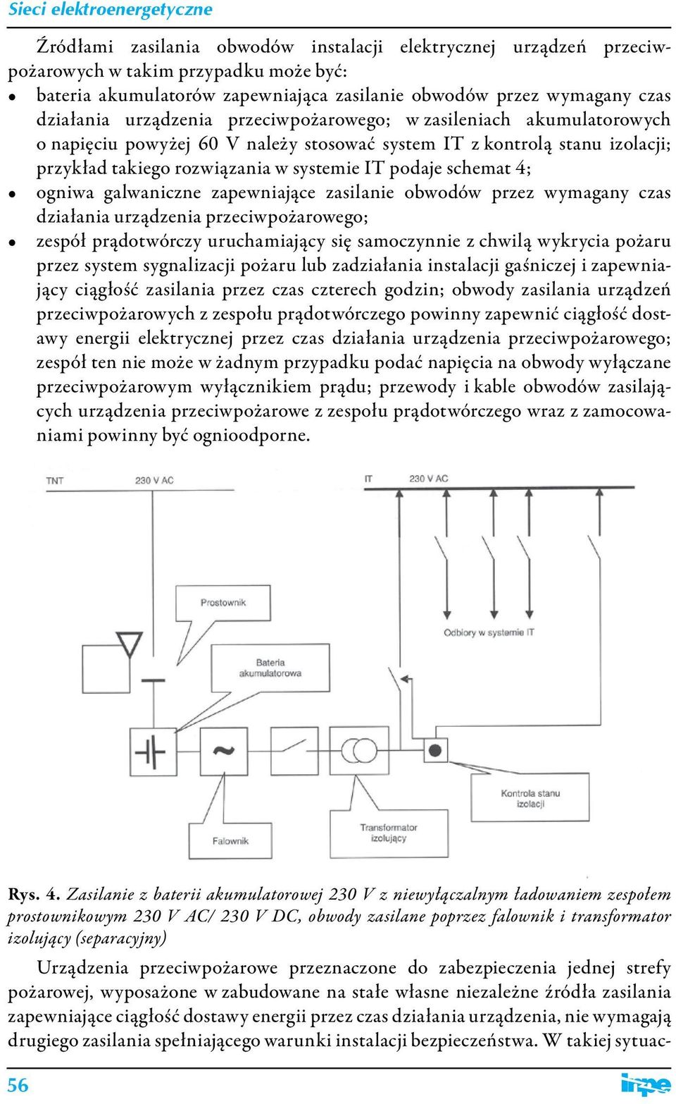 galwaniczne zapewniające zasilanie obwodów przez wymagany czas działania urządzenia przeciwpożarowego; zespół prądotwórczy uruchamiający się samoczynnie z chwilą wykrycia pożaru przez system