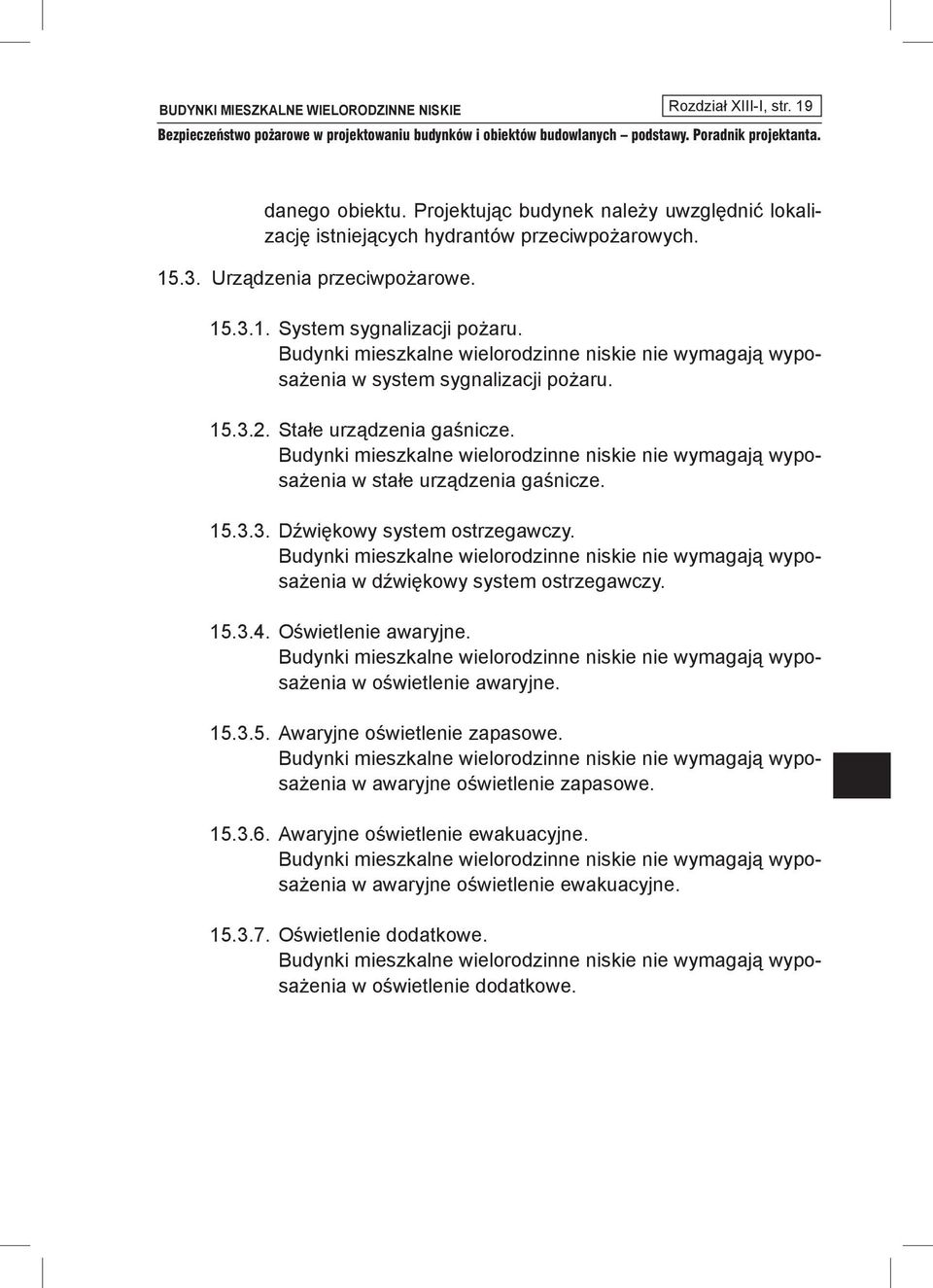 nie wymagają wyposażenia w dźwiękowy system ostrzegawczy. 15.3.4. Oświetlenie awaryjne. nie wymagają wyposażenia w oświetlenie awaryjne. 15.3.5. Awaryjne oświetlenie zapasowe.