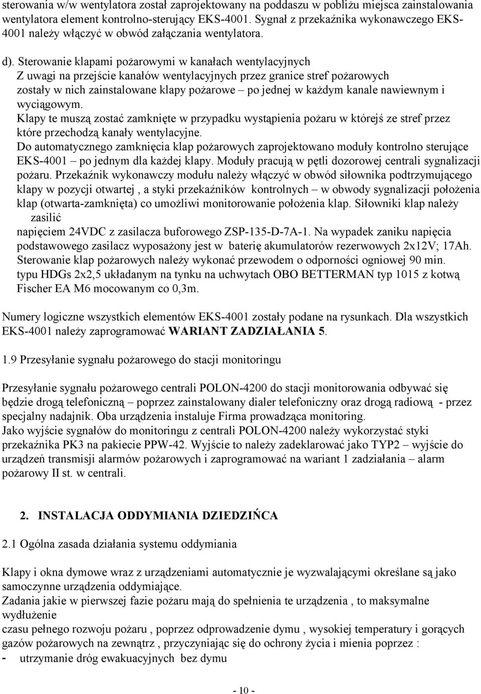 Sterowanie klapami pożarowymi w kanałach wentylacyjnych Z uwagi na przejście kanałów wentylacyjnych przez granice stref pożarowych zostały w nich zainstalowane klapy pożarowe po jednej w każdym
