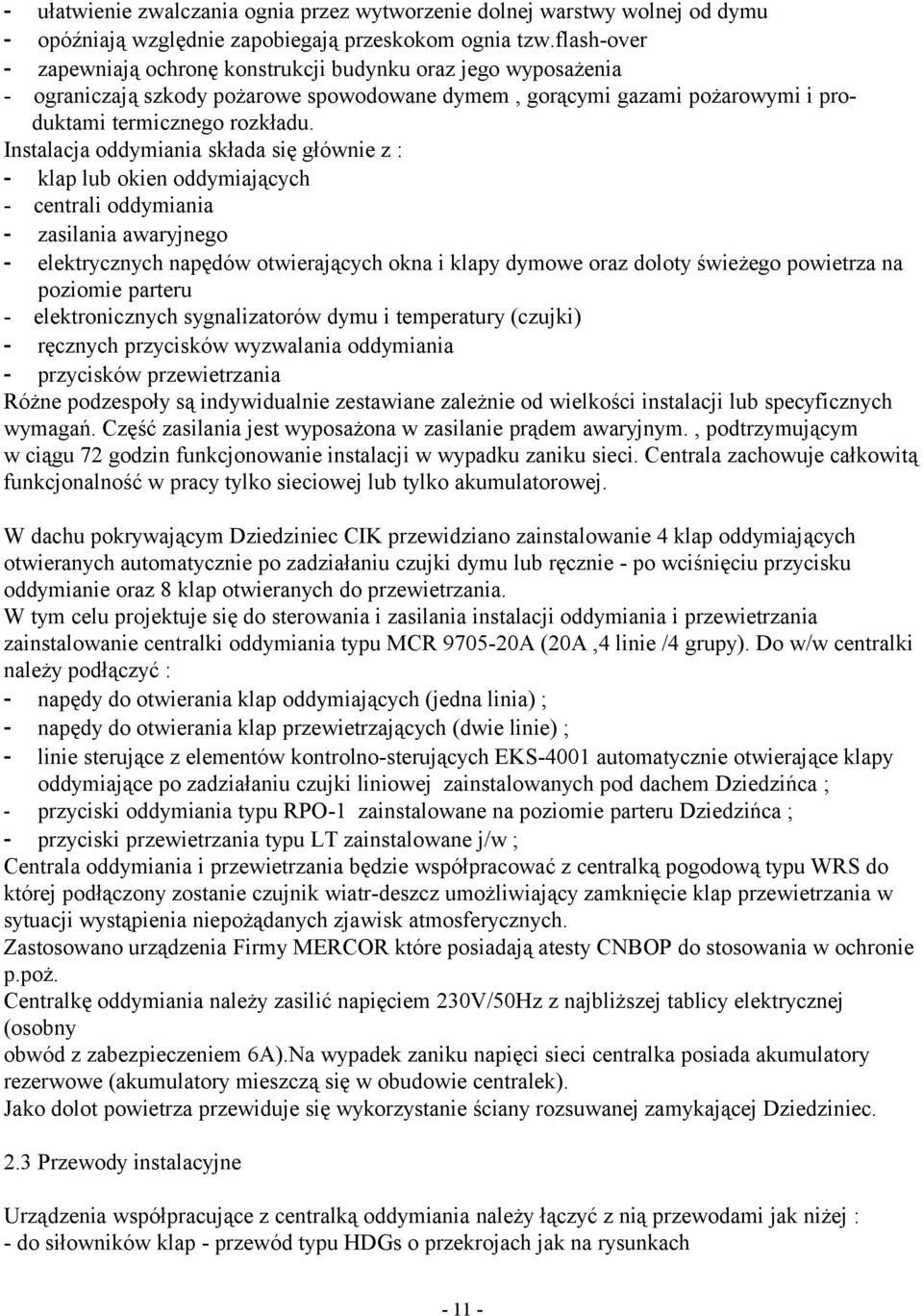 Instalacja oddymiania składa się głównie z : - klap lub okien oddymiających - centrali oddymiania - zasilania awaryjnego - elektrycznych napędów otwierających okna i klapy dymowe oraz doloty świeżego