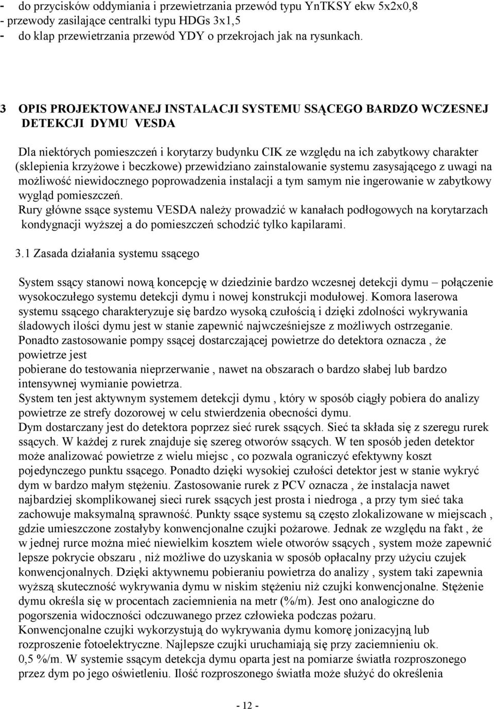 beczkowe) przewidziano zainstalowanie systemu zasysającego z uwagi na możliwość niewidocznego poprowadzenia instalacji a tym samym nie ingerowanie w zabytkowy wygląd pomieszczeń.