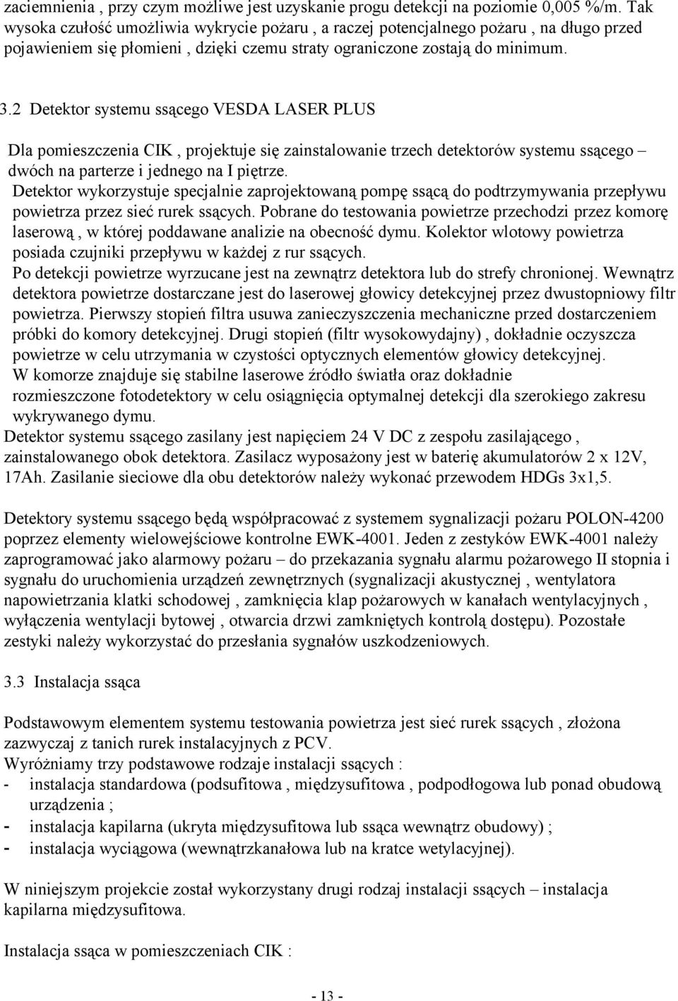 2 Detektor systemu ssącego VESDA LASER PLUS Dla pomieszczenia CIK, projektuje się zainstalowanie trzech detektorów systemu ssącego dwóch na parterze i jednego na I piętrze.