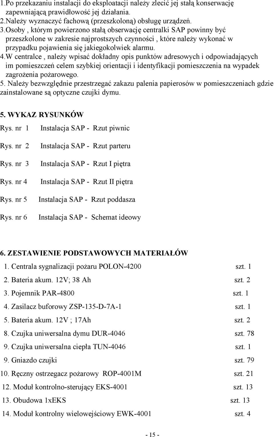 W centralce, należy wpisać dokładny opis punktów adresowych i odpowiadających im pomieszczeń celem szybkiej orientacji i identyfikacji pomieszczenia na wypadek zagrożenia pożarowego. 5.