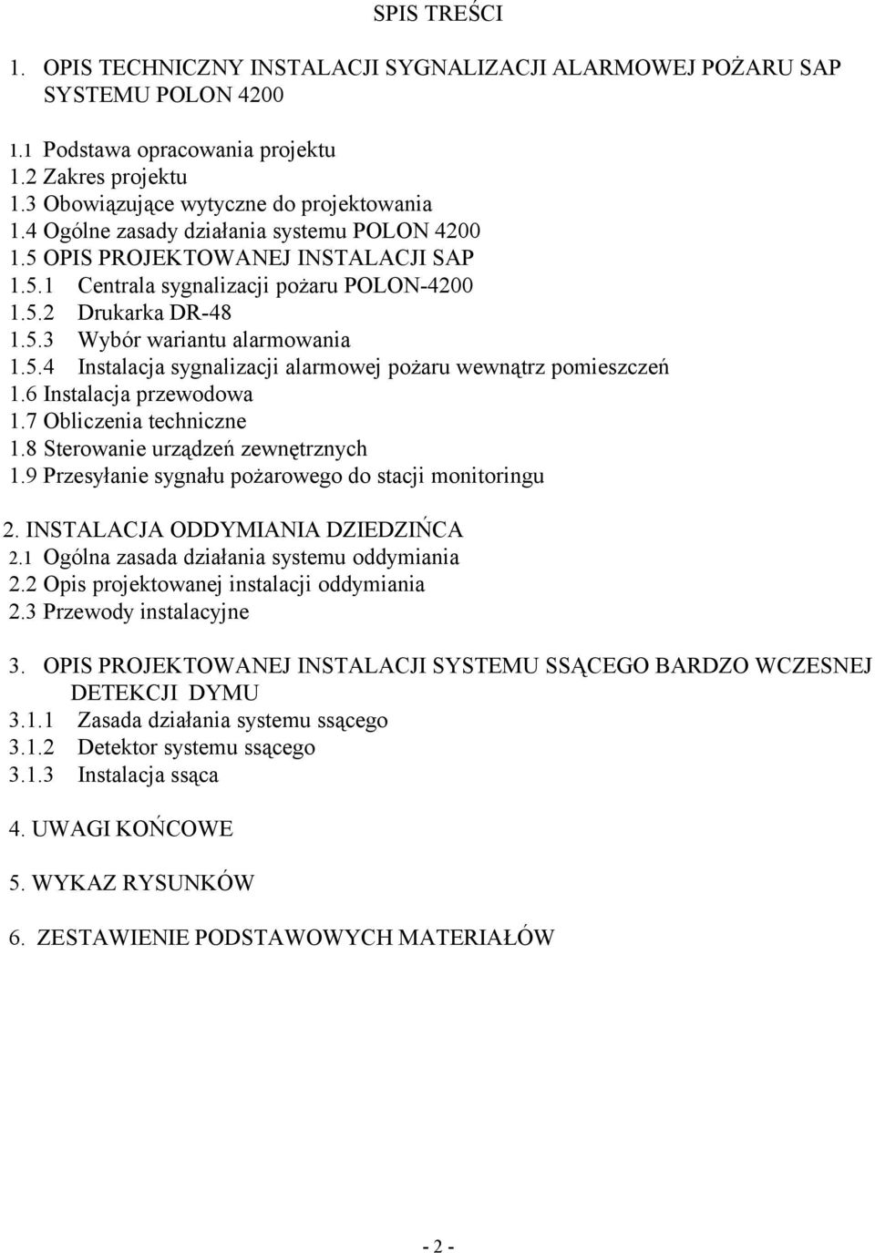 6 Instalacja przewodowa 1.7 Obliczenia techniczne 1.8 Sterowanie urządzeń zewnętrznych 1.9 Przesyłanie sygnału pożarowego do stacji monitoringu 2. INSTALACJA ODDYMIANIA DZIEDZIŃCA 2.