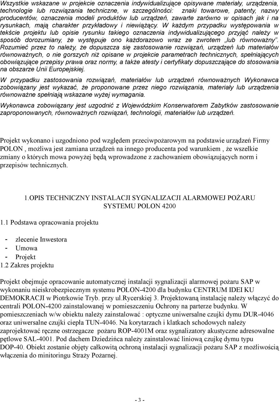 W każdym przypadku występowania w tekście projektu lub opisie rysunku takiego oznaczenia indywidualizującego przyjąć należy w sposób dorozumiany, że występuje ono każdorazowo wraz ze zwrotem lub