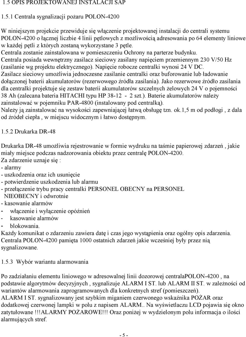 Centrala zostanie zainstalowana w pomieszczeniu Ochrony na parterze budynku.