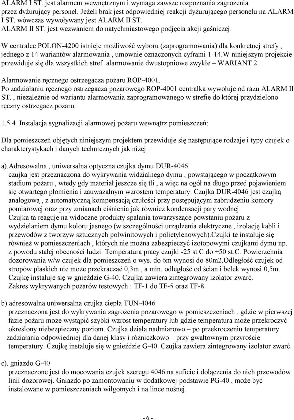 W centralce POLON-4200 istnieje możliwość wyboru (zaprogramowania) dla konkretnej strefy, jednego z 14 wariantów alarmowania, umownie oznaczonych cyframi 1-14.