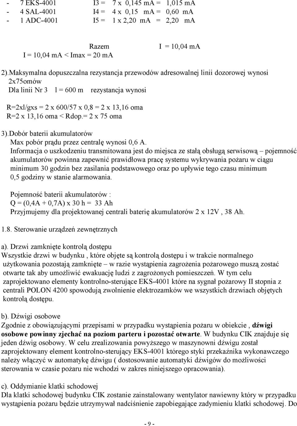 Rdop.= 2 x 75 oma 3).Dobór baterii akumulatorów Max pobór prądu przez centralę wynosi 0,6 A.