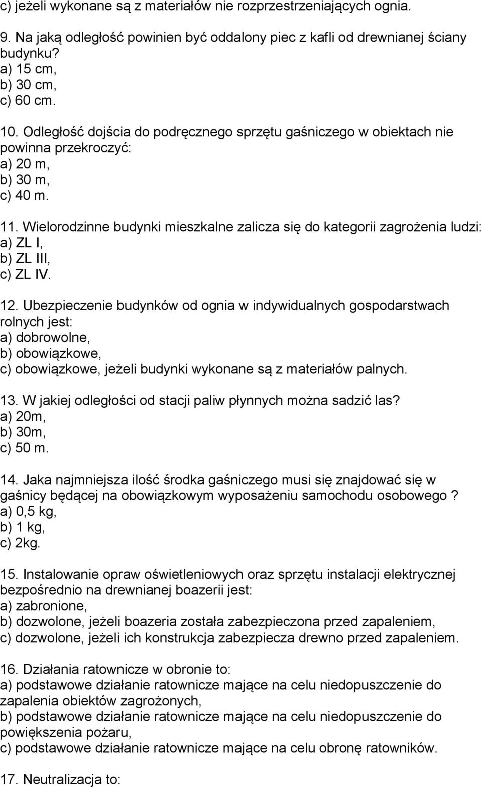 Wielorodzinne budynki mieszkalne zalicza się do kategorii zagrożenia ludzi: a) ZL I, b) ZL III, c) ZL IV. 12.