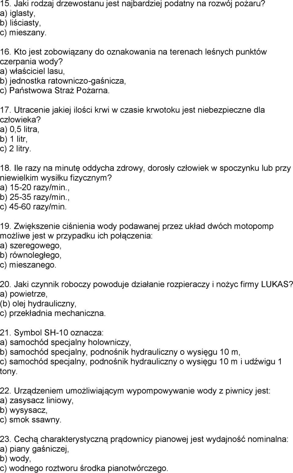 a) 0,5 litra, b) 1 litr, c) 2 litry. 18. Ile razy na minutę oddycha zdrowy, dorosły człowiek w spoczynku lub przy niewielkim wysiłku fizycznym? a) 15-20 razy/min., b) 25-35 razy/min.