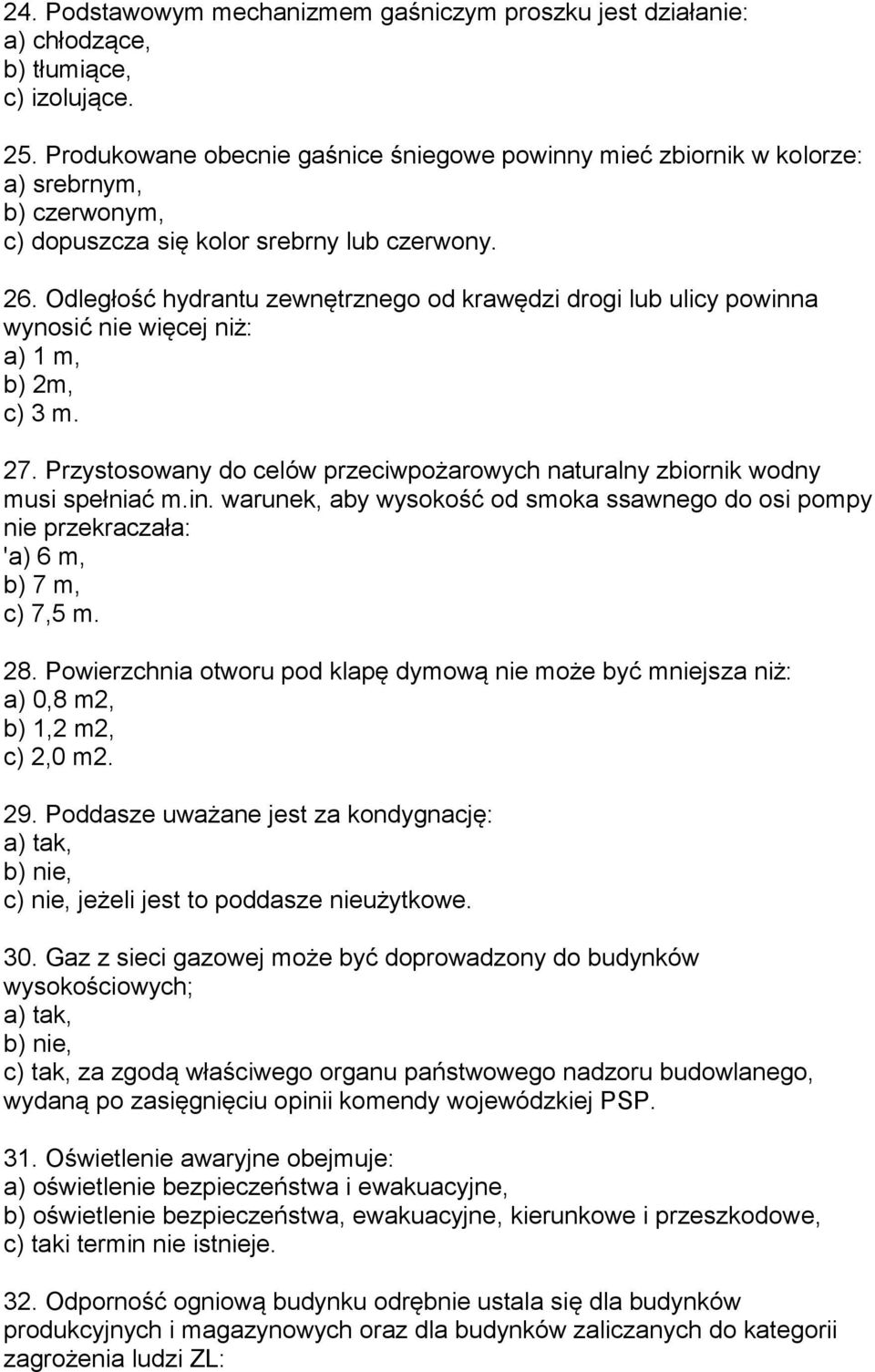 Odległość hydrantu zewnętrznego od krawędzi drogi lub ulicy powinna wynosić nie więcej niż: a) 1 m, b) 2m, c) 3 m. 27.