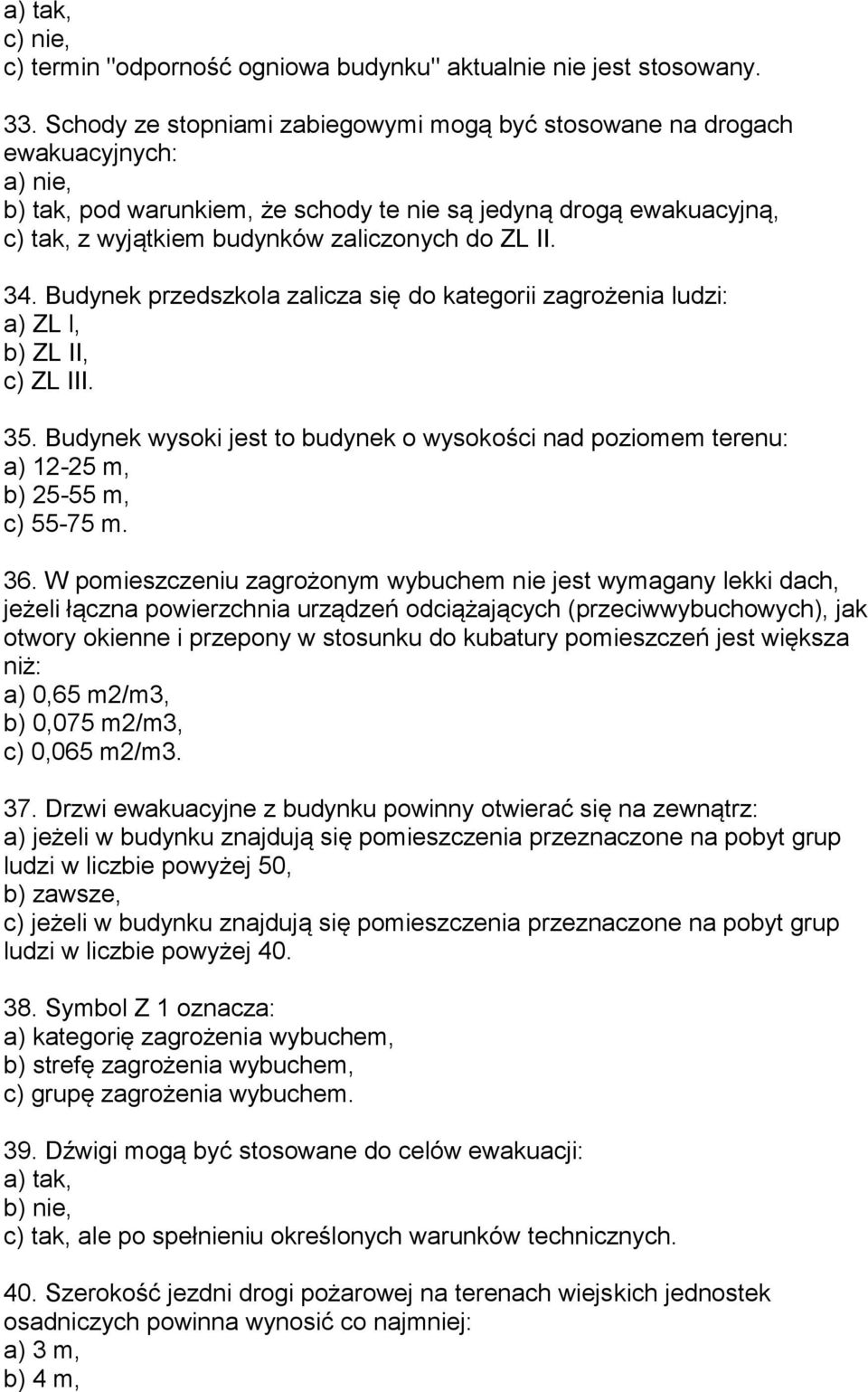 ZL II. 34. Budynek przedszkola zalicza się do kategorii zagrożenia ludzi: a) ZL l, b) ZL II, c) ZL III. 35.