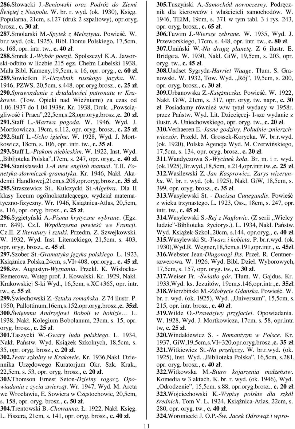 Chełm Lubelski 1938, Mała Bibl. Kameny,19,5cm, s. 16, opr. oryg., c. 60 zł. 289.Sowietkin F.-Uczebnik russkogo jazyka. W. 1946, PZWS, 20,5cm, s.448, opr.oryg.brosz., c. 25 zł. 290.